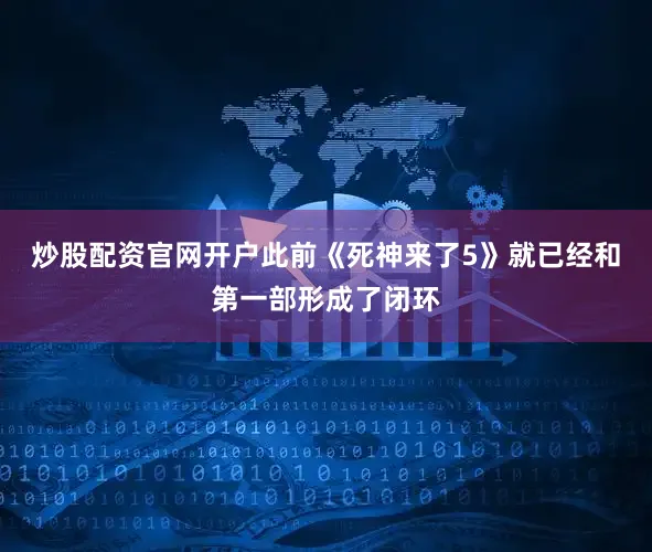 炒股配资官网开户此前《死神来了5》就已经和第一部形成了闭环