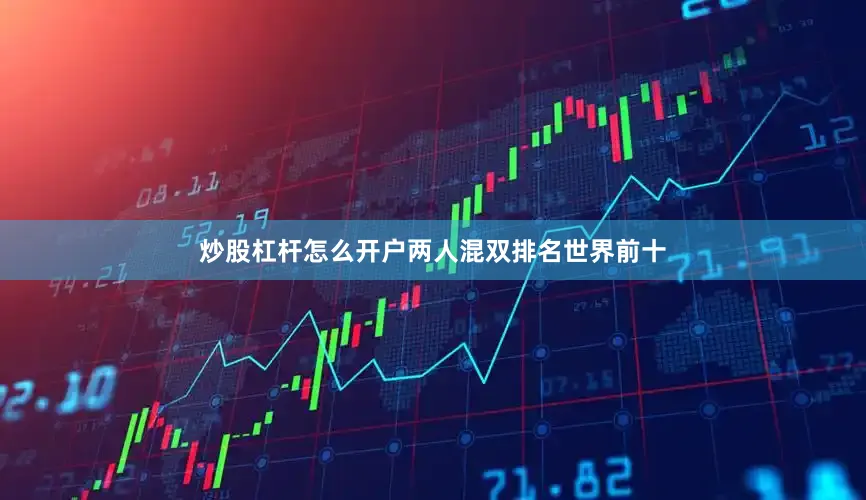 炒股杠杆怎么开户两人混双排名世界前十
