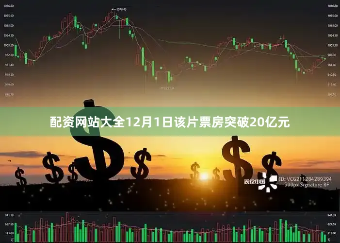 配资网站大全12月1日该片票房突破20亿元